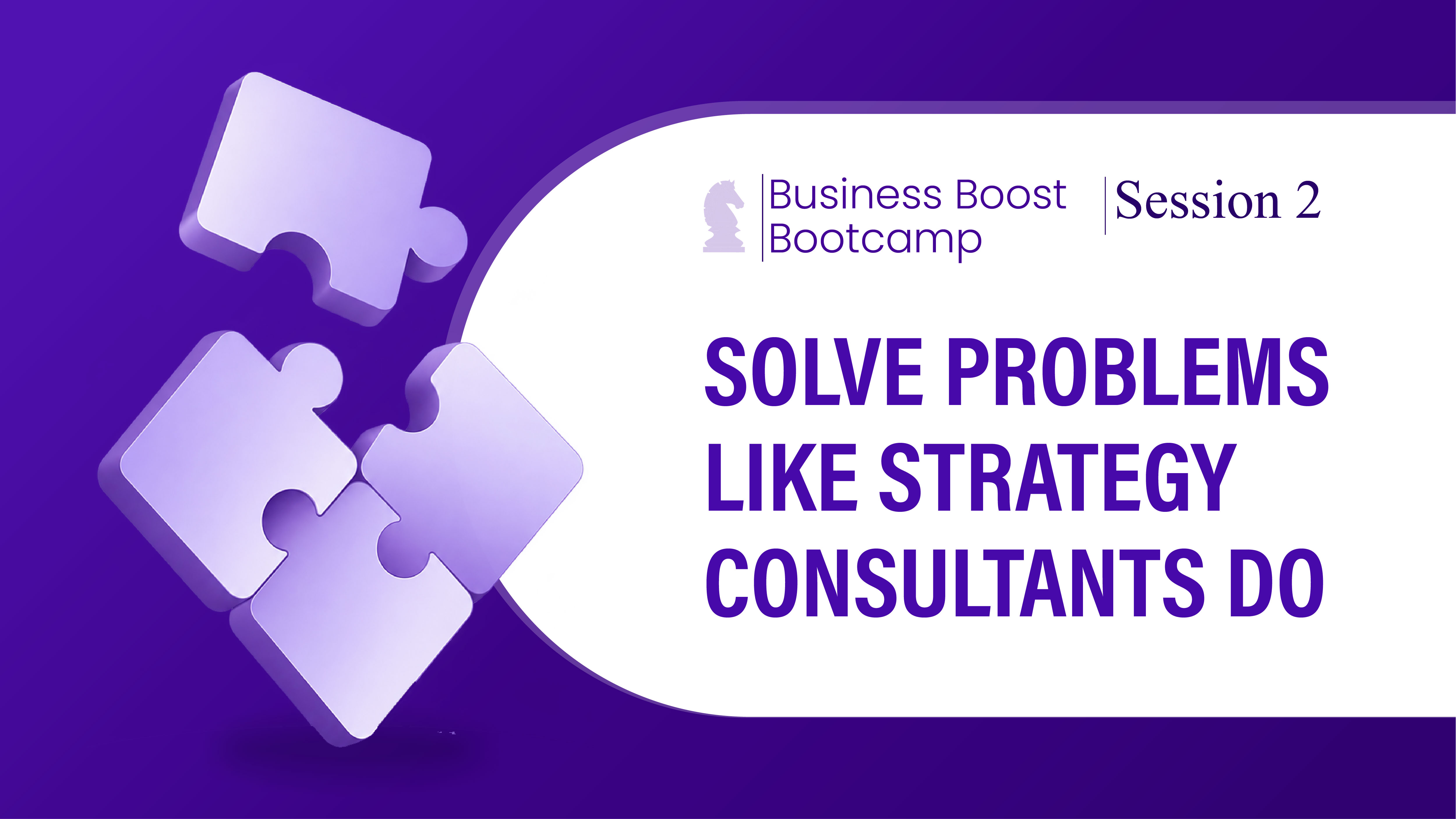 2nd Session of BBB : Solve Problems Like Strategy Consultants Do